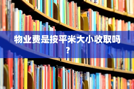 物业费是按平米大小收取吗？