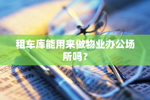 租车库能用来做物业办公场所吗？