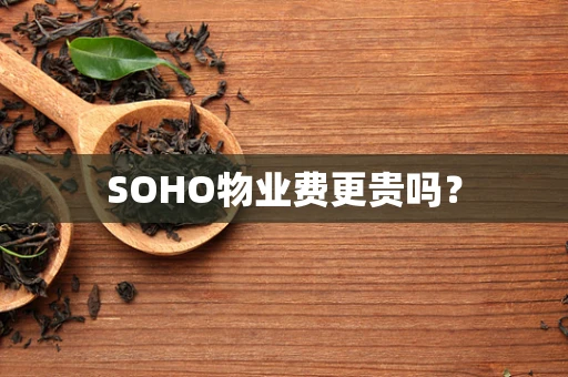 SOHO物业费更贵吗？